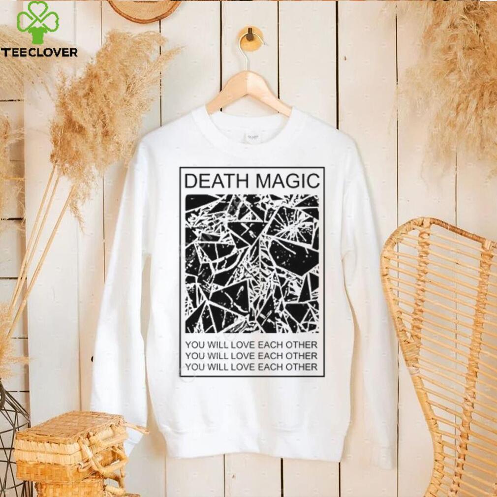 Death Magic You Will Love Each Other Shirt Death Magic You Will Love Each Other Shirt