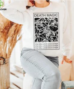 Death Magic You Will Love Each Other Shirt