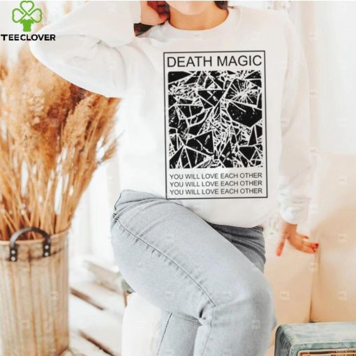 Death Magic You Will Love Each Other Shirt