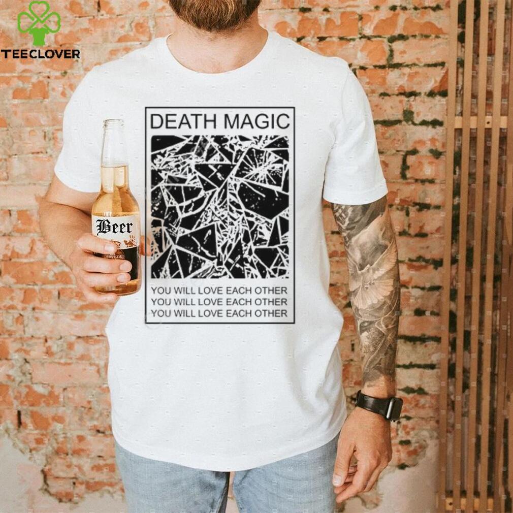 Death Magic You Will Love Each Other Shirt Death Magic You Will Love Each Other Shirt