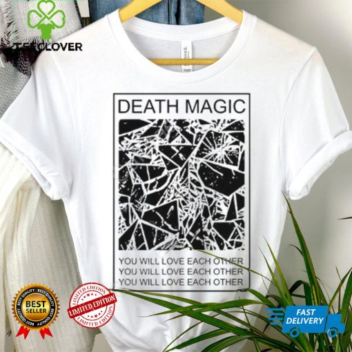 Death Magic You Will Love Each Other Shirt