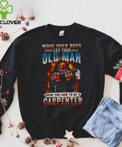 Death Move Over Boys Let This Old Man Show You How To Be A Carpenter Shirt