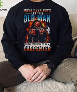 Death Move Over Boys Let This Old Man Show You How To Be A Carpenter Shirt