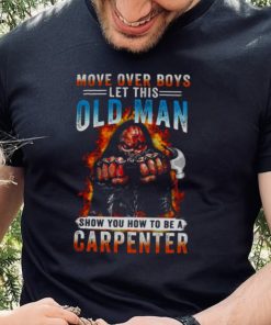 Death Move Over Boys Let This Old Man Show You How To Be A Carpenter Shirt