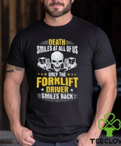 Death Smiles At All Of Us Only The Forklift Driver Smiles Back Shirt