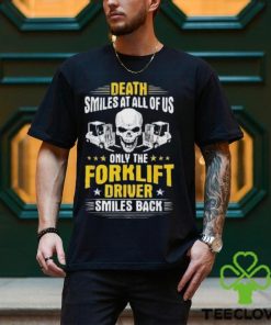 Death Smiles At All Of Us Only The Forklift Driver Smiles Back Shirt