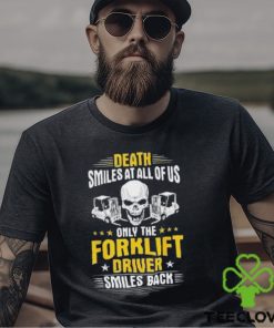 Death Smiles At All Of Us Only The Forklift Driver Smiles Back Shirt