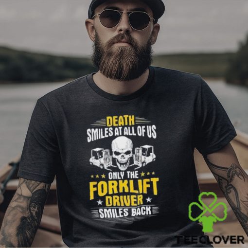 Death Smiles At All Of Us Only The Forklift Driver Smiles Back Shirt