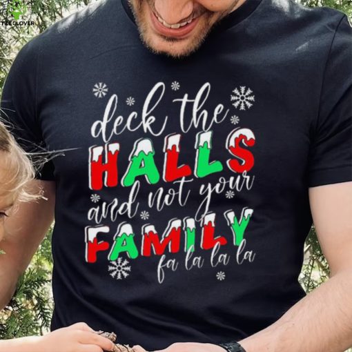 Deck The Halls And Not Your Family Funny Christmas Shirt