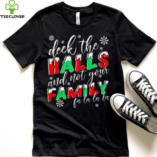 Deck The Halls And Not Your Family Funny Christmas Shirt
