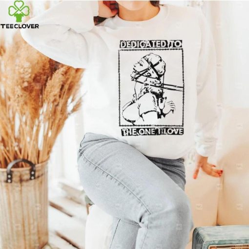 Dedicated to the one I love hoodie, sweater, longsleeve, shirt v-neck, t-shirt