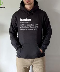 Definition Of Banker ruthless scumbag who will eat your lunch and then charge you for it shirt