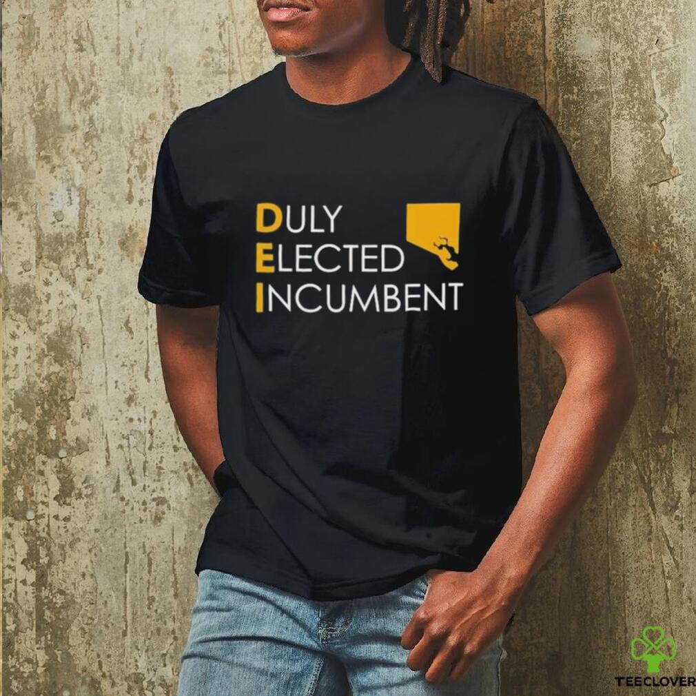 Dei Duly Elected Incumbent Shirt Dei Duly Elected Incumbent Shirt