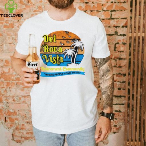 Del Boca Vista Retirement Community Where People Come To Die Vintage Shirt