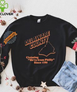 Delaware County Claiming We’re From Philly Since 1789 Shirt
