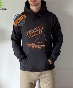 Delaware County Claiming We’re From Philly Since 1789 Shirt