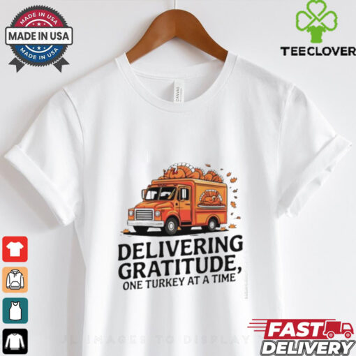 Delivering gratitude one Turkey at a time Happy Thanksgiving shirt