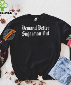 Demand Better Sugarman Out Shirt