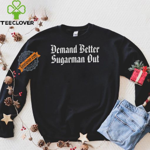 Demand Better Sugarman Out Shirt