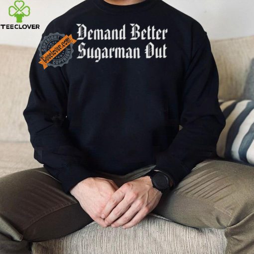 Demand Better Sugarman Out Shirt