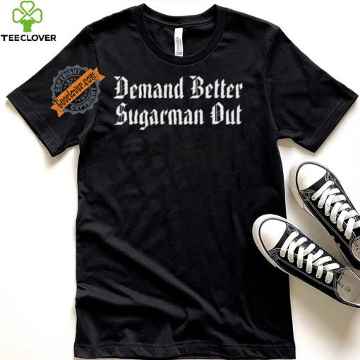 Demand Better Sugarman Out Shirt