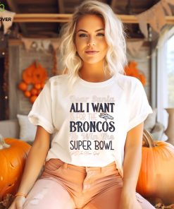 Denver Broncos All I Want To Win The Super BOWL T Shirt