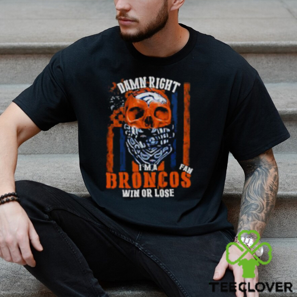Denver Broncos Damn Right I’m A Broncos Fan Win Or Lose Usa Flag T shirt Denver Broncos Damn Right I’m A Broncos Fan Win Or Lose Usa Flag T shirt