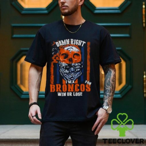 Denver Broncos Damn Right I’m A Broncos Fan Win Or Lose Usa Flag T shirt