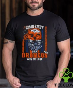 Denver Broncos Damn Right I’m A Broncos Fan Win Or Lose Usa Flag T shirt