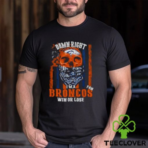 Denver Broncos Damn Right I’m A Broncos Fan Win Or Lose Usa Flag T shirt