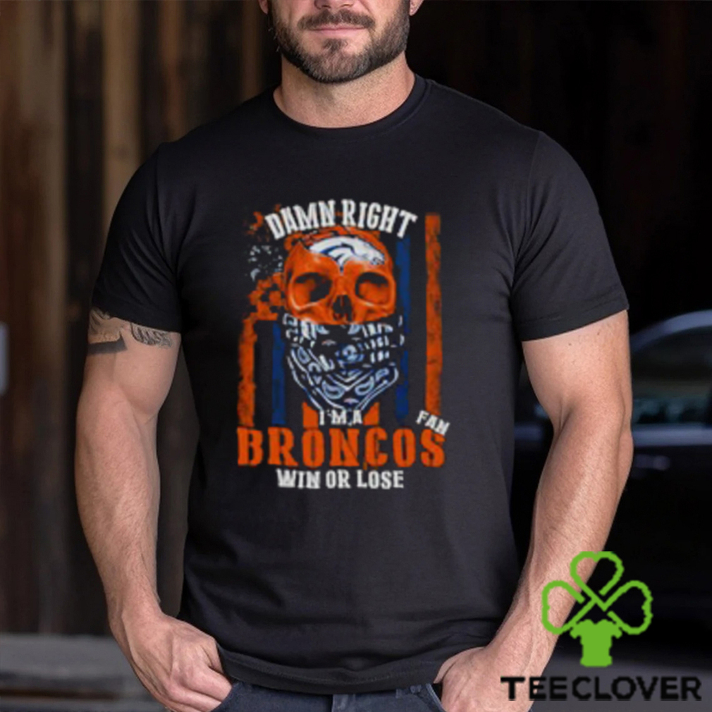 Denver Broncos Damn Right I’m A Broncos Fan Win Or Lose Usa Flag T shirt Denver Broncos Damn Right I’m A Broncos Fan Win Or Lose Usa Flag T shirt