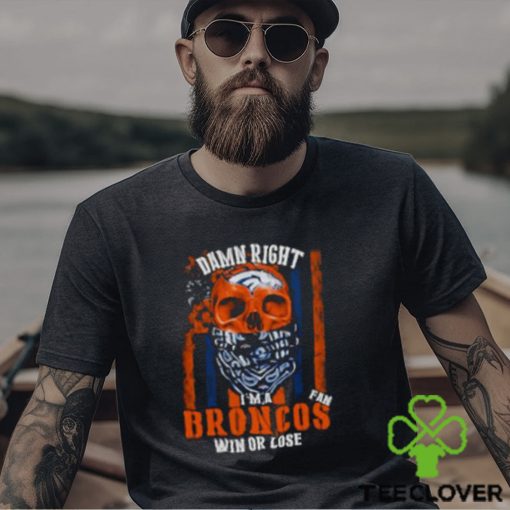 Denver Broncos Damn Right I’m A Broncos Fan Win Or Lose Usa Flag T shirt
