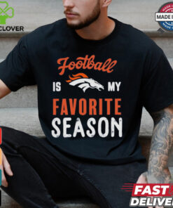 Denver Broncos Football Is My Favorite Season Shirt