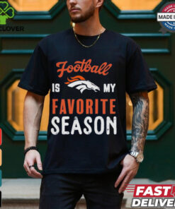 Denver Broncos Football Is My Favorite Season Shirt 1 Denver Broncos Football Is My Favorite Season Shirt