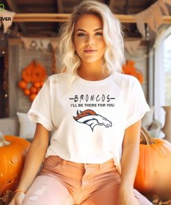 Denver Broncos Nfl I’ll Be There For You Logo T Shirt