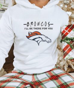 Denver Broncos Nfl I’ll Be There For You Logo T Shirt