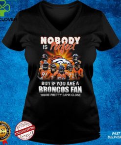 Denver Broncos Nobody is perfect but if you are a Broncos fan you're pretty damn close hoodie, sweater, longsleeve, shirt v-neck, t-shirt