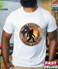 Denver Broncos We Believe Bigfoot Flag T shirts
