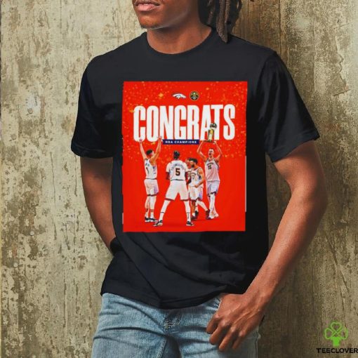 Denver Broncos X Denver Nuggets Congrats NBA Champions 2023 poster shirt