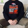 Denver Broncos fan because the people who love Football need hero Shirt