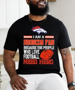 Denver Broncos fan because the people who love Football need hero T shirt