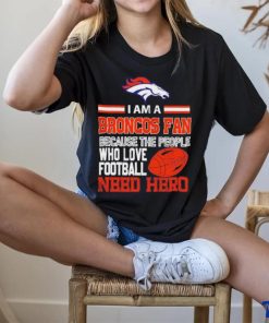 Denver Broncos fan because the people who love Football need hero T shirt