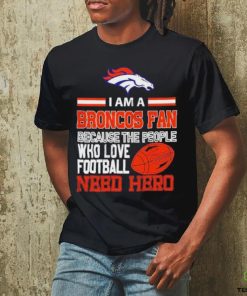 Denver Broncos fan because the people who love Football need hero T shirt