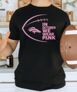 Denver Broncos in October we wear pink Breast Cancer Awareness hoodie, sweater, longsleeve, shirt v-neck, t-shirt