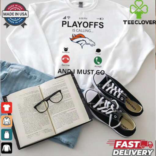 Denver Broncos shirt  Playoff Is Calling And I Must Go for Fans