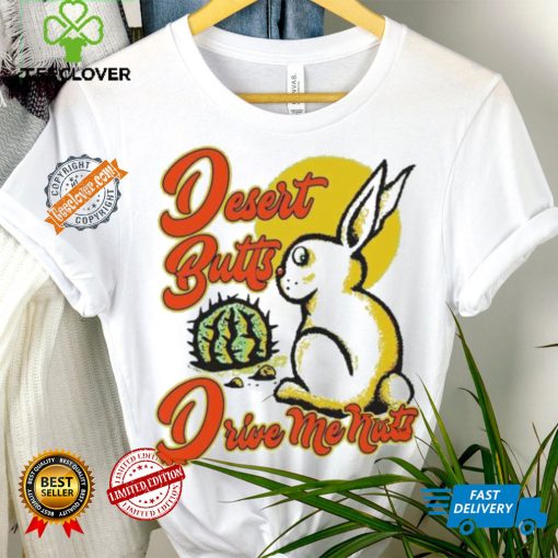 Desert Butts Drive Me Nuts Bunny T shirts