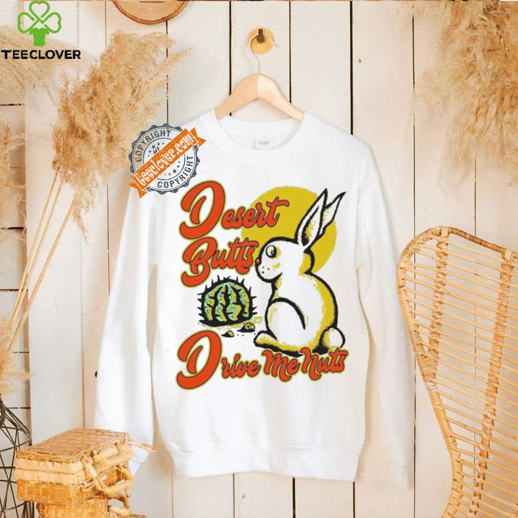 Desert Butts Drive Me Nuts Bunny T shirts Desert Butts Drive Me Nuts Bunny T shirts