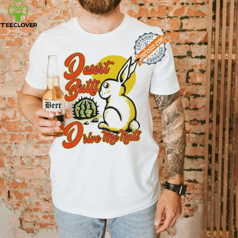 Desert Butts Drive Me Nuts Bunny T shirts Desert Butts Drive Me Nuts Bunny T shirts