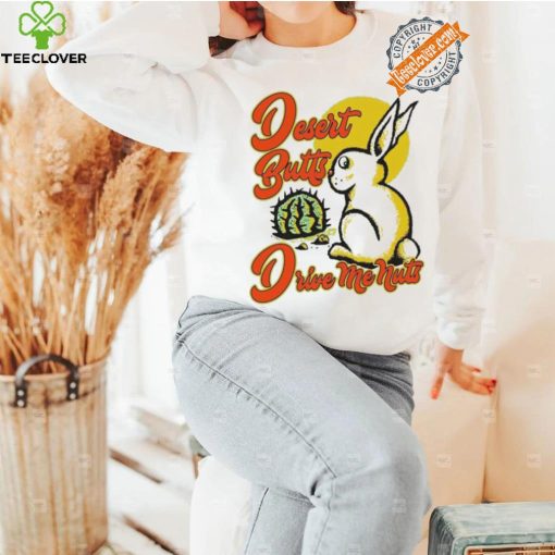 Desert Butts Drive Me Nuts Bunny T shirts