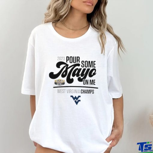 Design 2023 Pour Some Mayo Bowl On Me West Virginia Champions Shirt